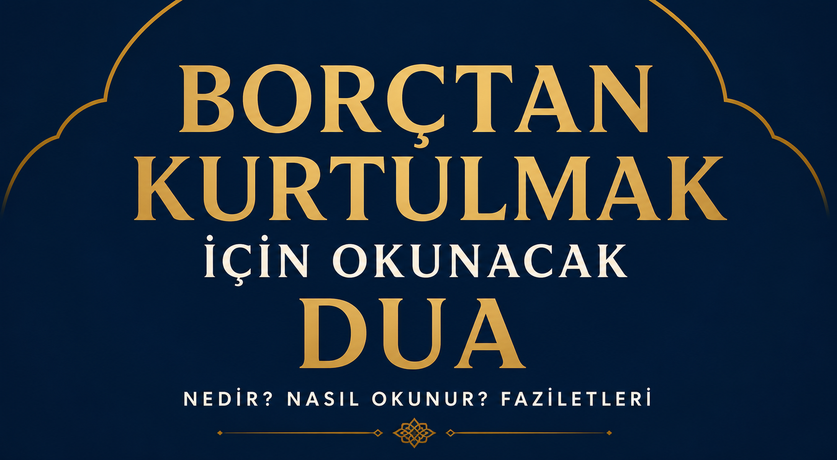 Borçtan Kurtulmak İçin Okunacak Dua Nedir? Nasıl Okunur? Faziletleri